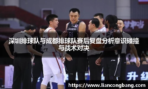 深圳排球队与成都排球队赛后复盘分析意识碰撞与战术对决
