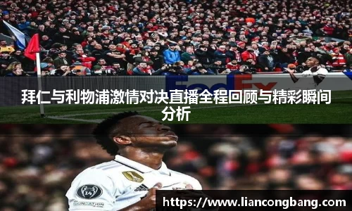 拜仁与利物浦激情对决直播全程回顾与精彩瞬间分析