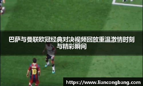 巴萨与曼联欧冠经典对决视频回放重温激情时刻与精彩瞬间